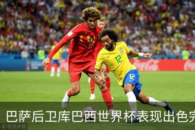 巴萨后卫库巴西世界杯表现出色完成国际赛场 consecration