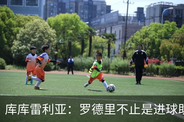 库库雷利亚：罗德里不止是进球助攻，他控制一切配得上金球