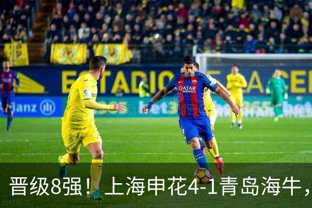 晋级8强！上海申花4-1青岛海牛，阿苏埃帽子戏法+伤退，拉唐建功