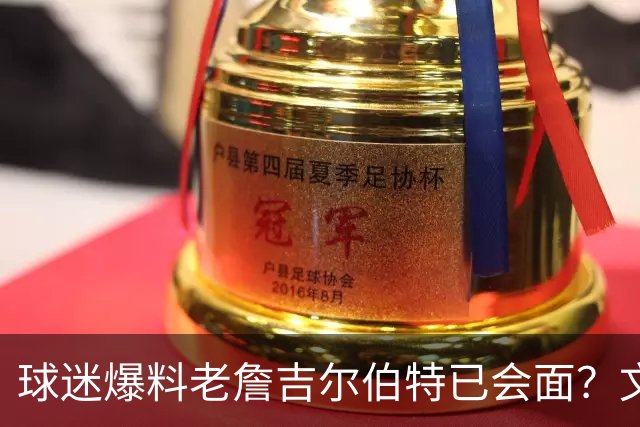 球迷爆料老詹吉尔伯特已会面？文胖：不清楚 但14年他们就会面过