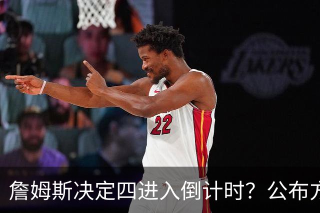 詹姆斯决定四进入倒计时？公布方式待定加深悬念